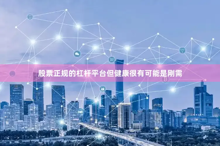 股票正规的杠杆平台但健康很有可能是刚需