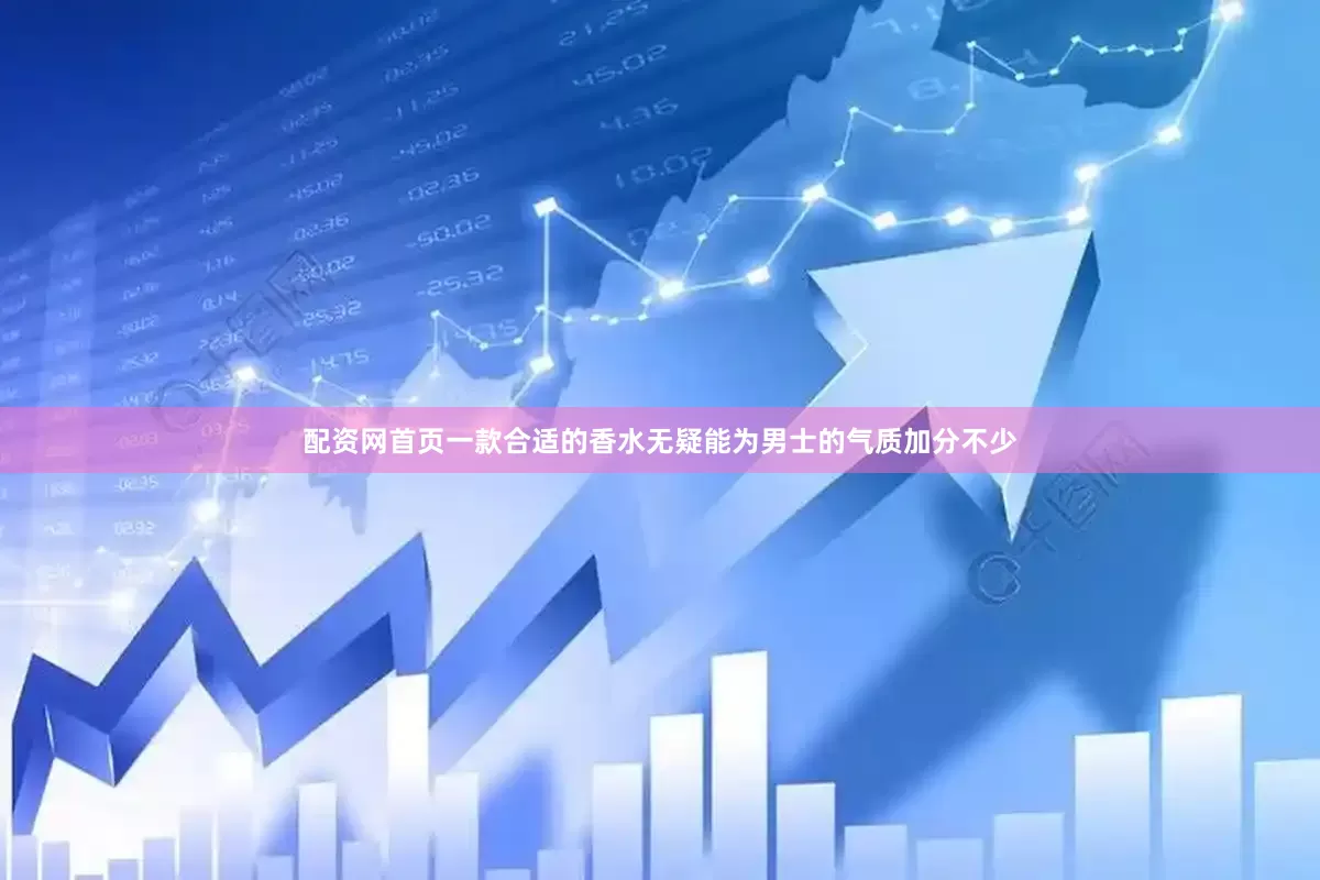 配资网首页一款合适的香水无疑能为男士的气质加分不少
