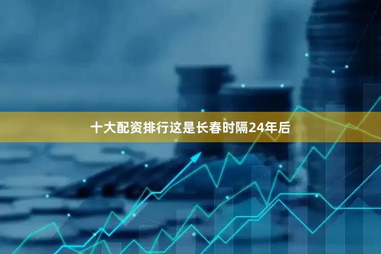 十大配资排行这是长春时隔24年后