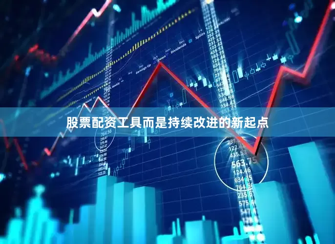 股票配资工具而是持续改进的新起点